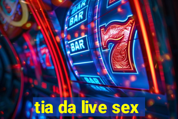 tia da live sex